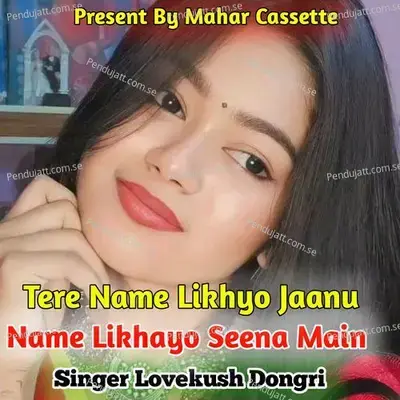 Tero Name Likhyo Jaanu Name Likhayo Seena Main - Lovekush Dungri album cover 