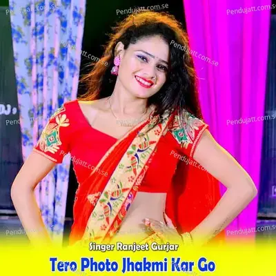 Tero Photo Jhakmi Kar Go - Ranjeet Gurjar album cover 