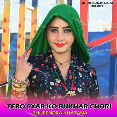 Tero Pyar Ko Bukhar Chori - Bhupendra Khatana