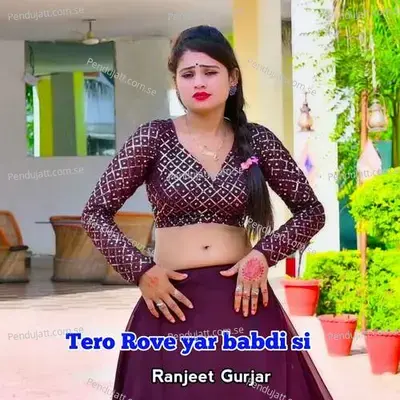 Tero Rove Yar Babdi Si - Ranjeet Gurjar