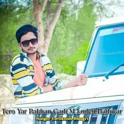 Tero Yar Rakhan Gadi M Loded Hathiyar - Lovekush Dungri album cover 