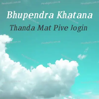Thanda Mat Pive Jogin - Bhupendra Khatana album cover 