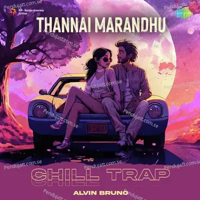 Thannai Marandhu - Chill Trap - Alvin Bruno album cover 