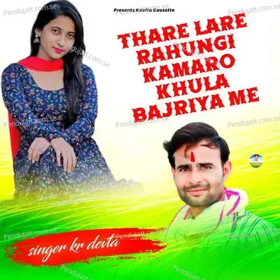 Thare Lare Rahungi Kamaro Khula Bajriya Me - KR Devta