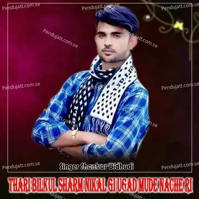 Thari Bilkul Sharm Nikal Gi Ugad Mude Nache Ri - Shankar Bidhudi