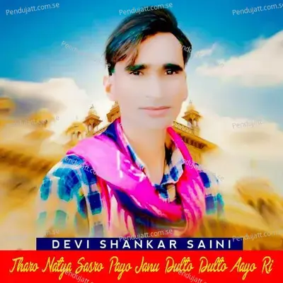 Tharo Natya Sasro Payo Janu Dulto Dulto Aayo Ri - Devi Shankar Saini