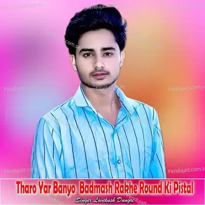 Tharo Yar Banyo  Badmash Rakhe Round Ki Pistal - Lovekush Dungri album cover 