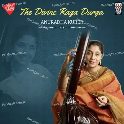 The Divine Raga Durga - Raga Turga - Tala Ektaal Madhyalaya - Anuradha Kuber album cover 