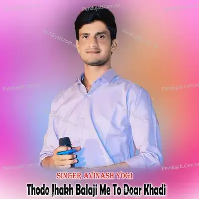 Thodo Jhakh Balaji Me To Doar Khadi - Avinash Yogi album cover 