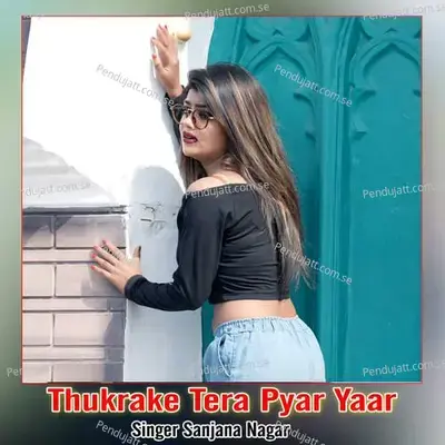 Thukrake Tera Pyar Yaar - Sanjana Nagar album cover 