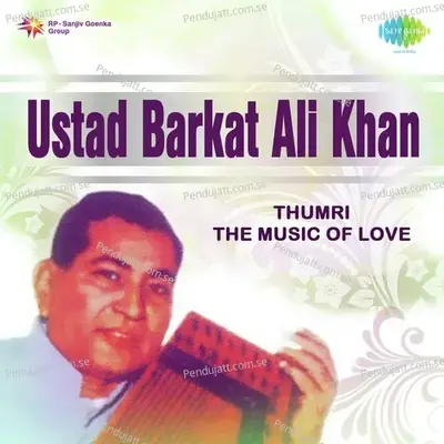 Mora Saiyyan Tanak Dhun Laye - Thumri - Ustad Barkat Ali Khan album cover