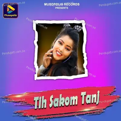 Tih Sakom Tanj - Shubhalakshmi Bodra album cover 