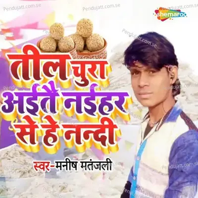 Til Chura Aitae Naihar Se He Nandi - Manish Matanjali album cover 