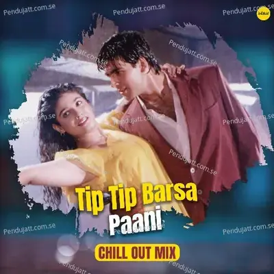 Tip Tip Barsa Paani (Chill Out Mix) - Alka Yagnik