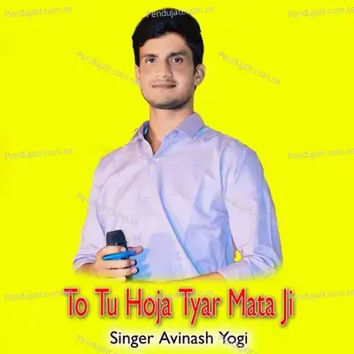 To Tu Hoja Tyar Mata Ji - Avinash Yogi