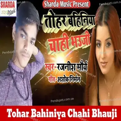 Tohar Bahiniya Chahi Bhauji - Rajnish Maurya album cover 