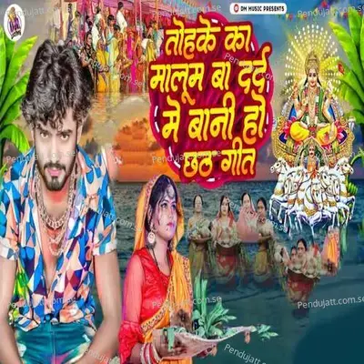 Tohke Ka Maloom Ba Dard Mein Ho Chhath Song - Ajeet Premi album cover 