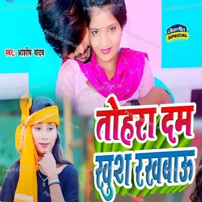 Tohra Dam Khush Rakhbau - Ashish Yadav album cover 