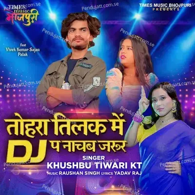 Tohra Tilak Me Dj Pa Nachab Zaroor - Khushbu Tiwari KT album cover 