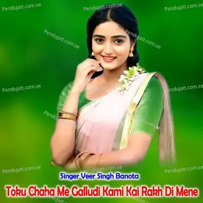 Toku Chaha Me Galludi Kami Kai Rakh Di Mene - Veer Singh banota