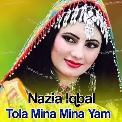 Tola Mina Mina Yam - Nazia Iqbal