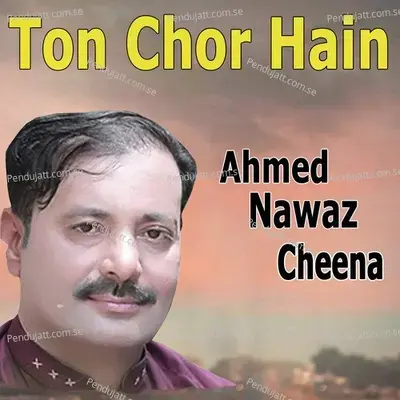Ton Chor Hain - Ahmed Nawaz Cheena
