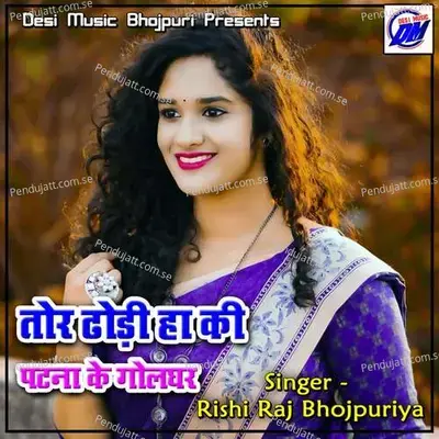 Tor Dhodi Ha Ki Patna Ke Golghar - Rishi Raj Bhojpuriya album cover 