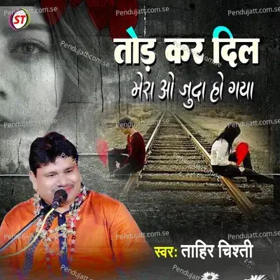 Tor Kar Dil Mera O Juda Ho Gaya - Tahir Chishti