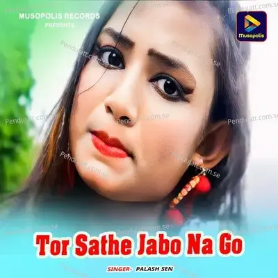 Tor Sathe Jabo Na Go - Palash Sen album cover 