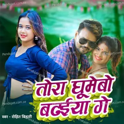 Tora Ghumebo Badhaiya Ge - Rohit Bihari album cover 