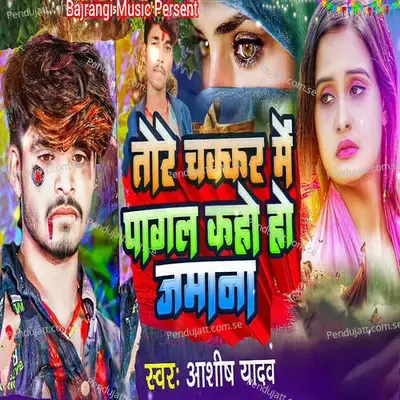 Tore Chakkar Me Pagal Kaho Ho Jamana - Ashish Yadav album cover 