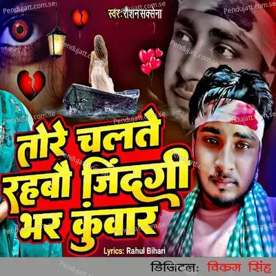 Tore Chalate Rahabau Jindgi Bhar Kuwar - Raushan Saxena album cover 