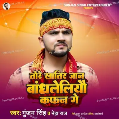 Tore Khatir Bandh Leliyau Kafan Ge - Gunjan Singh album cover 