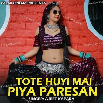 Tote Huyi Mai Piya Paresan - Ajeet Katara