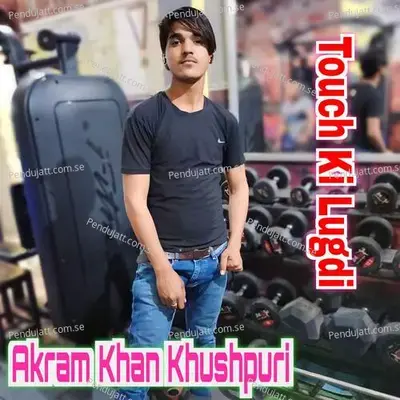 Touch Ki Lugdi - Akram Khan Khushpuri album cover 