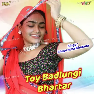 Toy Badlungi Bhartar - Bhupendra Khatana