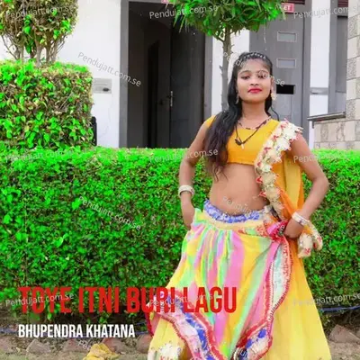 Toye Itni Buri Lagu - Bhupendra Khatana