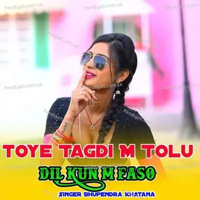 Toye Tagdi M Tolu Dil Kun M Faso - Bhupendra Khatana