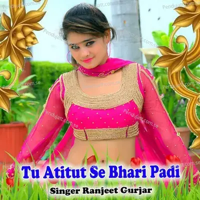 Tu Atitut Se Bhari Padi - Ranjeet Gurjar album cover 