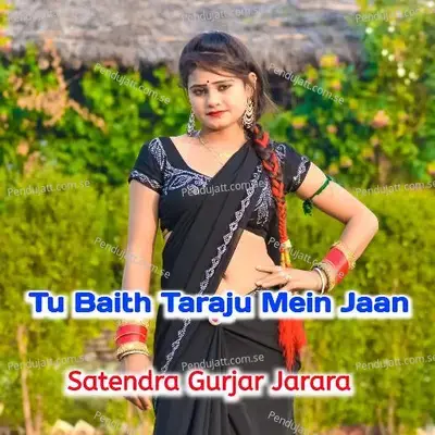 Tu Baith Taraju Mein Jaan - Satendra Gurjar Jarara