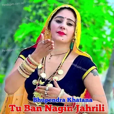 Tu Ban Nagin Jahrili - Bhupendra Khatana