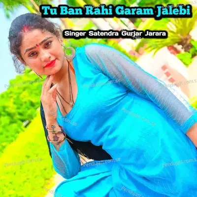 Tu Ban Rahi Garam Jalebi - Satendra Gurjar Jarara album cover 