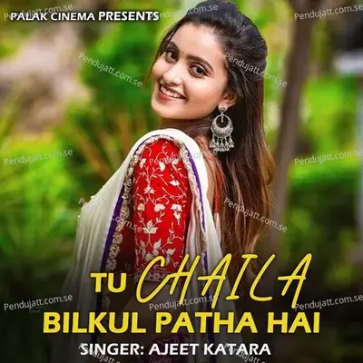 Tu Chaila Bilkul Patha Hai - Ajeet Katara