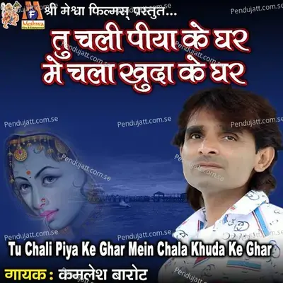 Tu Chali Piya Ke Ghar Mein Chala Khuda Ke Ghar - Kamlesh Barot
