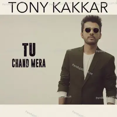 Tu Chand Mera - Tony Kakkar album cover 