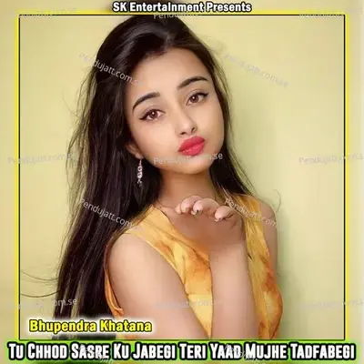 Tu Chhod Sasre Ku Jabegi Teri Yaad Mujhe Tadfabegi - Bhupendra Khatana album cover 