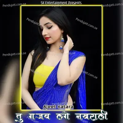 Tu Gajab Lage Nakhrali - Ajeet Katara
