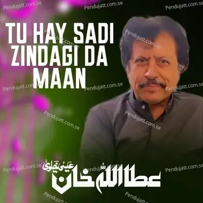 Tu Hay Sadi Zindagi Da Maan - Attaullah Khan Esakhelvi album cover 