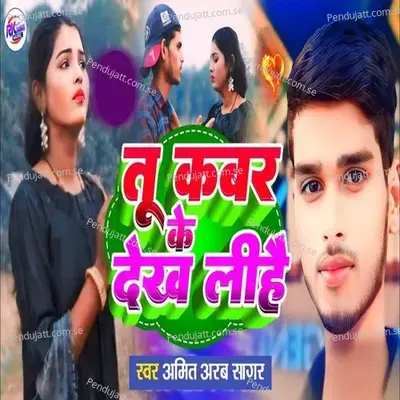 Tu Kabar Ke Dekh Lihen - Amit Arab Sagar album cover 