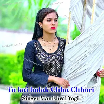 Tu Kai Balak Chha Chhori - Manishraj yogi album cover 